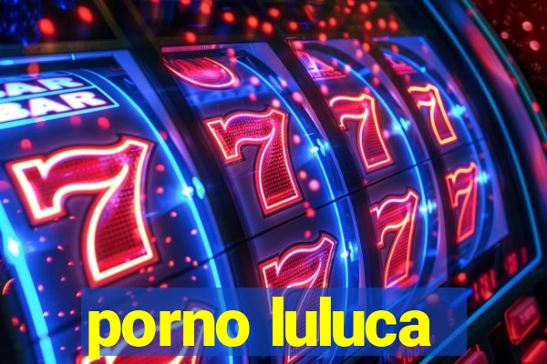 porno luluca